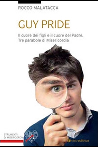 Guy pride. Il cuore dei figli e il cuore del padre. Tre parabole di misericordia - Librerie.coop