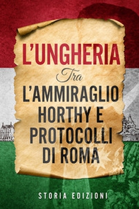 L'Ungheria tra l'Ammiraglio Horthy e Protocolli di Roma - Librerie.coop