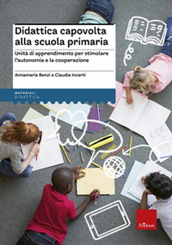 Didattica capovolta alla scuola primaria. Unità di apprendimento per stimolare l'autonomia e la cooperazione - Librerie.coop Didattica capovolta alla scuola primaria. Unità di apprendimento per stimolare l'autonomia e la cooperazione - Librerie.coop