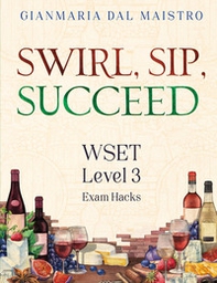 Swirl, sip, succeed. WSET Level 3. Exam hacks - Librerie.coop