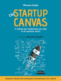 The startup canvas. Il metodo per trasformare una idea in un successo sicuro - Librerie.coop