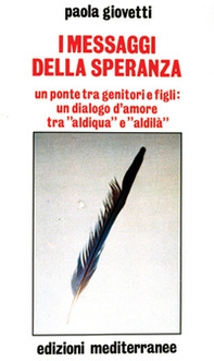 I messaggi della speranza. Un ponte tra genitori e figli: un dialogo d'amore tra «aldiqua» e «aldilà» - Librerie.coop I messaggi della speranza. Un ponte tra genitori e figli: un dialogo d'amore tra «aldiqua» e «aldilà» - Librerie.coop