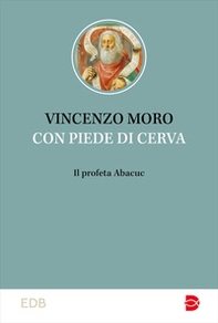 Con piedi di cerva. Il profeta Abacuc - Librerie.coop Con piedi di cerva. Il profeta Abacuc - Librerie.coop
