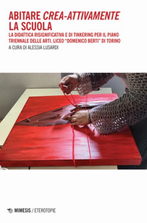 Abitare crea-attivamente la scuola. La didattica risignificativa e di Tinkering per il piano triennale delle arti. Liceo «Domenico Berti» di Torino - Librerie.coop Abitare crea-attivamente la scuola. La didattica risignificativa e di Tinkering per il piano triennale delle arti. Liceo «Domenico Berti» di Torino - Librerie.coop