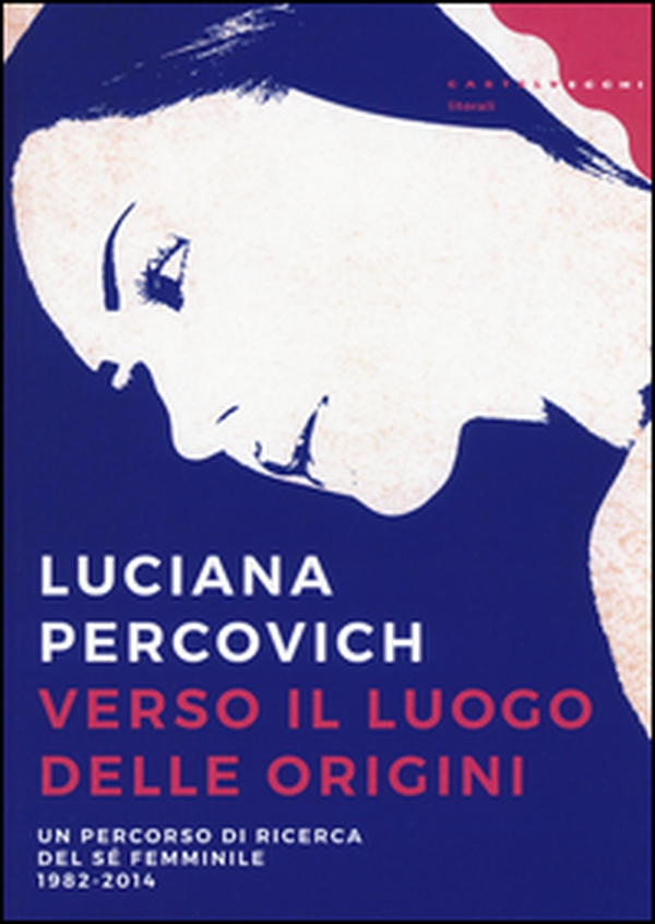Verso il luogo delle origini. Un percorso di ricerca del sé femminile (1982-2014) - Librerie.coop Verso il luogo delle origini. Un percorso di ricerca del sé femminile (1982-2014) - Librerie.coop
