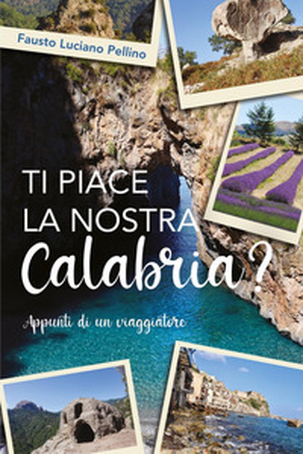 Ti piace la nostra Calabria? Appunti di un viaggiatore - Librerie.coop Ti piace la nostra Calabria? Appunti di un viaggiatore - Librerie.coop