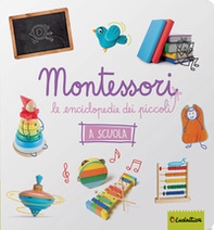 La scuola. Montessori. Le enciclopedie dei piccoli - Librerie.coop