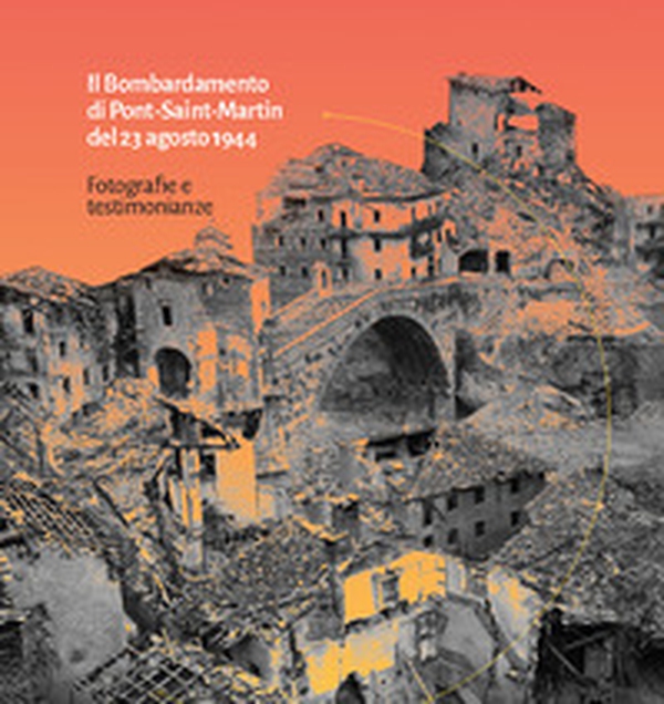 Il Bombardamento di Pont-Saint-Martin del 23 agosto 1944. Fotografie e testimonianze - Librerie.coop Il Bombardamento di Pont-Saint-Martin del 23 agosto 1944. Fotografie e testimonianze - Librerie.coop