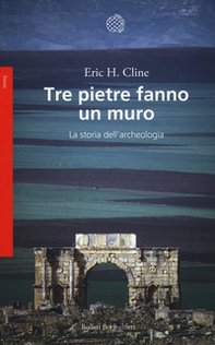 Tre pietre fanno un muro. La storia dell'archeologia - Librerie.coop