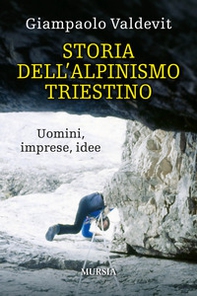 Storia dell'alpinismo triestino. Uomini, imprese, idee - Librerie.coop