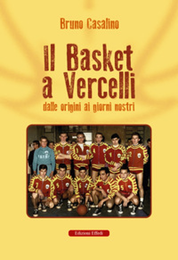 Il basket a Vercelli. Dalle origini ai giorni nostri - Librerie.coop Il basket a Vercelli. Dalle origini ai giorni nostri - Librerie.coop