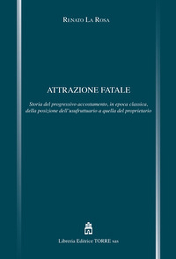 Attrazione fatale. Storia del progressivo accostamento, in epoca classica, della posizione dell'usufruttuario a quella del proprietario - Librerie.coop Attrazione fatale. Storia del progressivo accostamento, in epoca classica, della posizione dell'usufruttuario a quella del proprietario - Librerie.coop