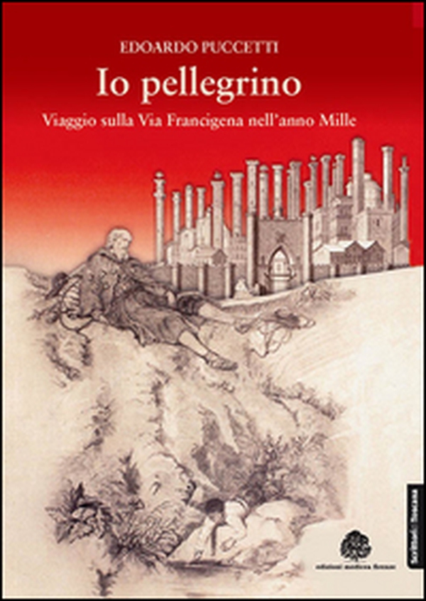 Io pellegrino. Viaggio sulla via Francigena nell'anno Mille - Librerie.coop Io pellegrino. Viaggio sulla via Francigena nell'anno Mille - Librerie.coop