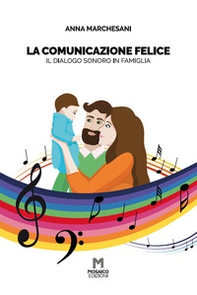 La comunicazione felice. Il dialogo sonoro in famiglia - Librerie.coop