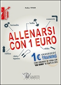 Allenarsi con 1 euro-1euro training. Come rimanere in forma con «un euro» in tempo di crisi - Librerie.coop