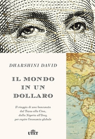 Il mondo in un dollaro. Il viaggio di una banconota dal Texas alla Cina, dalla Nigeria all'Iraq, per capire l'economia globale - Librerie.coop