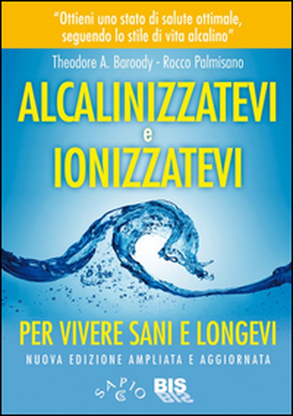 Alcalinizzatevi e ionizzatevi. Per vivere sani e longevi - Librerie.coop Alcalinizzatevi e ionizzatevi. Per vivere sani e longevi - Librerie.coop