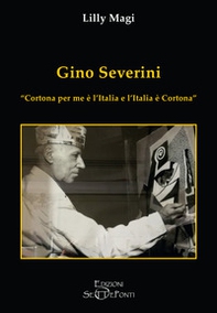 Gino Severini. «Cortona per me è l'Italia e l'Italia è Cortona» - Librerie.coop