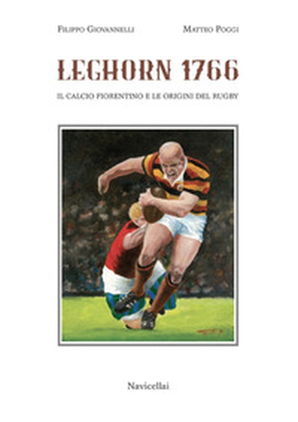 Leghorn 1766. Il calcio fiorentino e l'origine del rugby - Librerie.coop Leghorn 1766. Il calcio fiorentino e l'origine del rugby - Librerie.coop