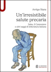 Un'irresistibile salute precaria. Saba, «Il Canzoniere» e altri saggi di letteratura italiana - Librerie.coop