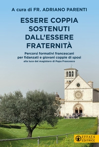 Essere coppia sostenuti dall'essere fraternità. Percorsi formativi francescani per fidanzati e giovani coppie di sposi alla luce del magistero di Papa Francesco - Librerie.coop