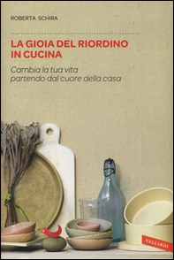La gioia del riordino in cucina. Cambia la tua vita partendo dal cuore della casa - Librerie.coop