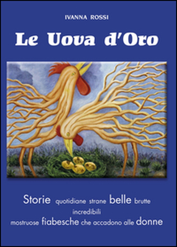 Uova d'oro. Storie quotidiane strane belle brutte incredibili mostruose fiabesche che accadono alle donne - Librerie.coop Uova d'oro. Storie quotidiane strane belle brutte incredibili mostruose fiabesche che accadono alle donne - Librerie.coop