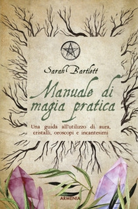 Manuale di magia pratica. Una guida all'utilizzo di aura, cristalli, oroscopi e incantesimi - Librerie.coop