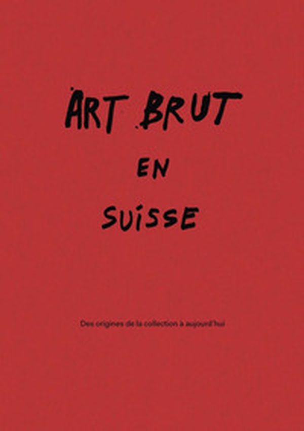 Art brut en Suisse. Des origines de la collection à aujourd'hui. Catalogo della mostra (Losanna, 28 febbraio-27 settembre 2026) - Librerie.coop
