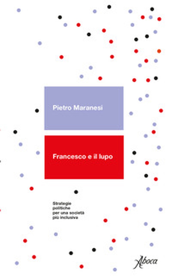 Francesco e il lupo. Strategie politiche per una società più inclusiva - Librerie.coop Francesco e il lupo. Strategie politiche per una società più inclusiva - Librerie.coop