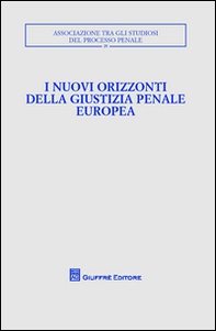 I nuovi orizzonti della giustizia penale europea. Atti del Convegno - Librerie.coop