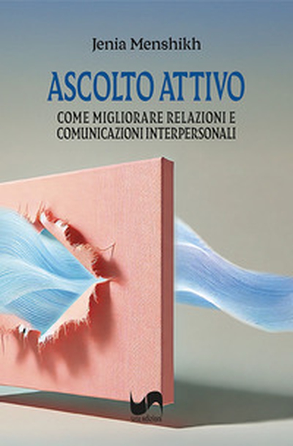 Ascolto attivo. Come migliorare relazioni e comunicazioni interpersonali - Librerie.coop