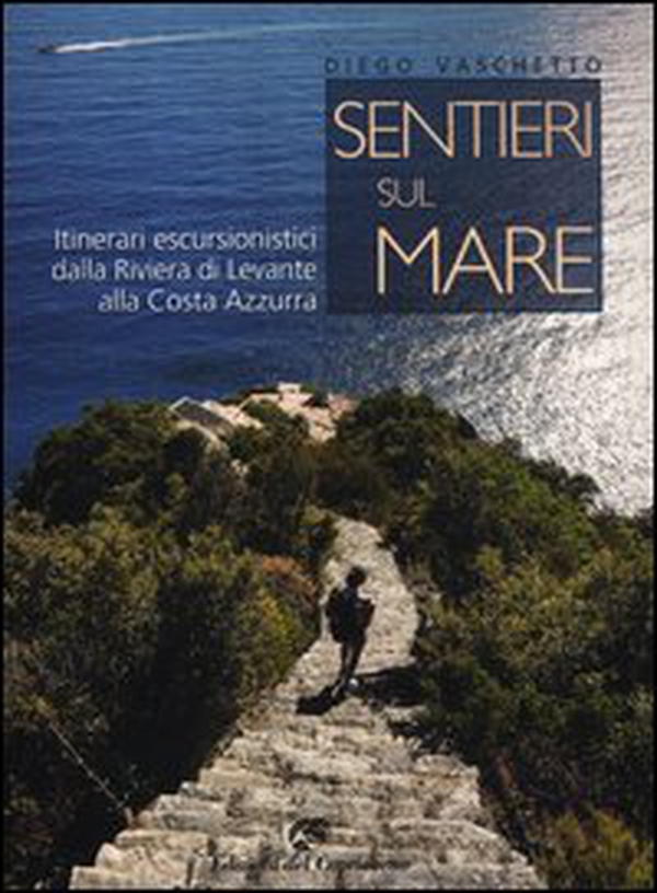 Sentieri sul mare. Itinerari escursionistici dalla Riviera di Levante alla Costa Azzurra - Librerie.coop Sentieri sul mare. Itinerari escursionistici dalla Riviera di Levante alla Costa Azzurra - Librerie.coop