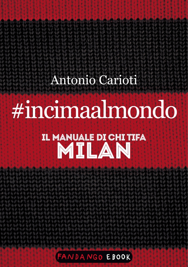 #incimaalmondo. Il manuale di chi tifa Milan - Librerie.coop #incimaalmondo. Il manuale di chi tifa Milan - Librerie.coop