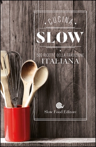 Cucina slow. 500 ricette della tradizione italiana - Librerie.coop
