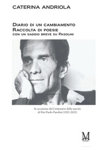 Diario di un cambiamento. Raccolta di poesie con un saggio breve su Pasolini. In occasione del Centenario della nascita di Pier Paolo Pasolini (1922-2022) - Librerie.coop Diario di un cambiamento. Raccolta di poesie con un saggio breve su Pasolini. In occasione del Centenario della nascita di Pier Paolo Pasolini (1922-2022) - Librerie.coop