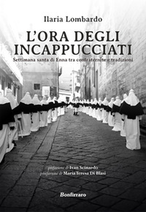 L'ora degli incappucciati. Settimana Santa di Enna tra confraternite e tradizioni - Librerie.coop L'ora degli incappucciati. Settimana Santa di Enna tra confraternite e tradizioni - Librerie.coop