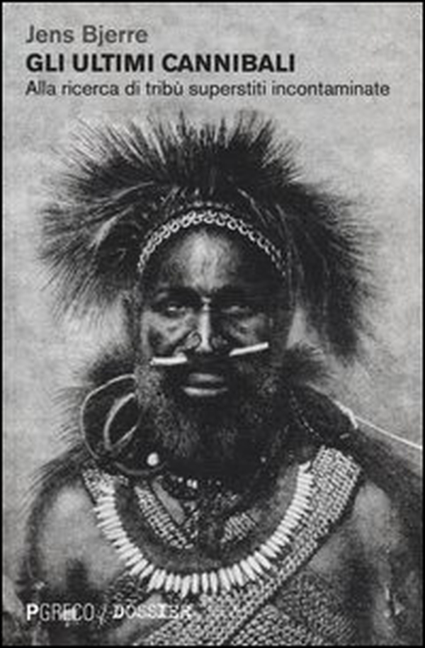Gli ultimi cannibali. Alla ricerca di tribù superstiti incontaminate - Librerie.coop