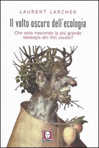 Il volto oscuro dell'ecologia. Che cosa nasconde la più grande ideologia del XXI secolo? - Librerie.coop