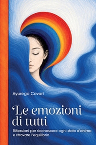 Le emozioni di tutti. Riflessioni per riconoscere ogni stato d'animo e ritrovare l'equilibrio - Librerie.coop