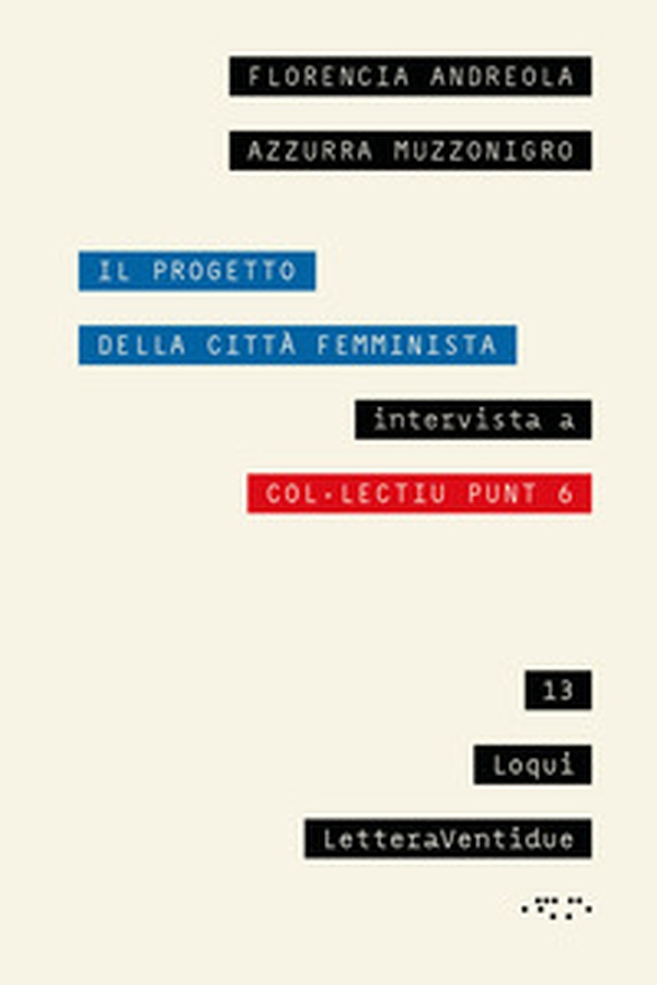 Il progetto della città femminista. Intervista a Col·lectiu Punt 6 - Librerie.coop Il progetto della città femminista. Intervista a Col·lectiu Punt 6 - Librerie.coop