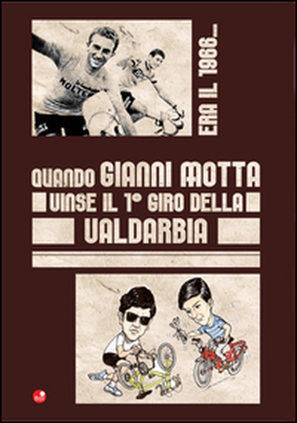 Era il 1966. Quando Gianni Motta vinse il 1° giro della Valdarbia - Librerie.coop Era il 1966. Quando Gianni Motta vinse il 1° giro della Valdarbia - Librerie.coop
