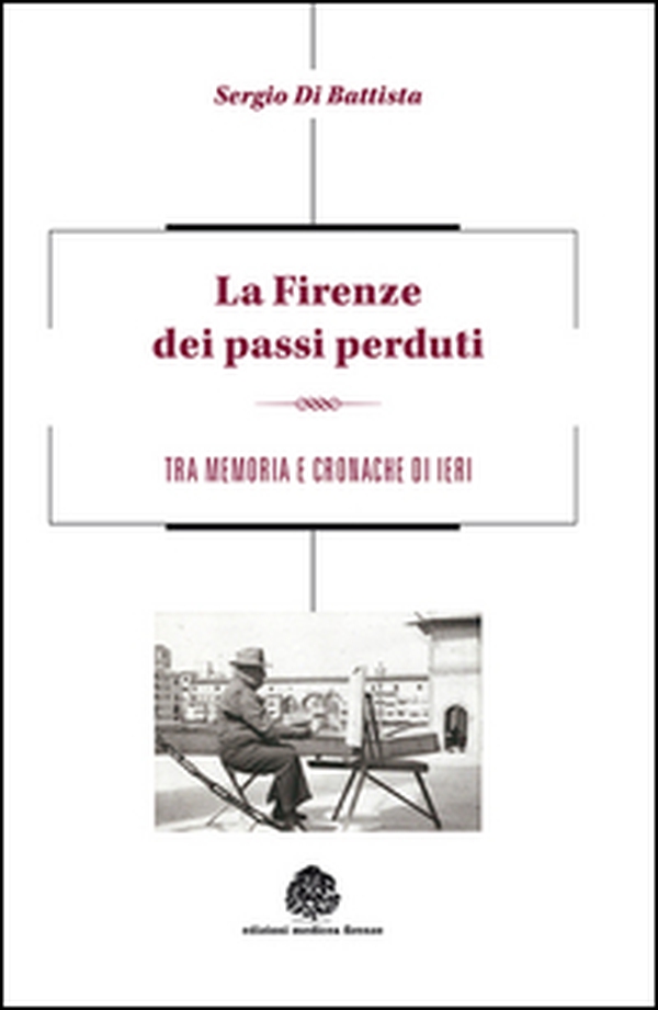 La Firenze dei passi perduti. Tra memoria e cronache di ieri - Librerie.coop La Firenze dei passi perduti. Tra memoria e cronache di ieri - Librerie.coop