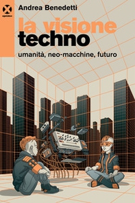 La visione techno. Umanità, neo-macchine, futuro - Librerie.coop