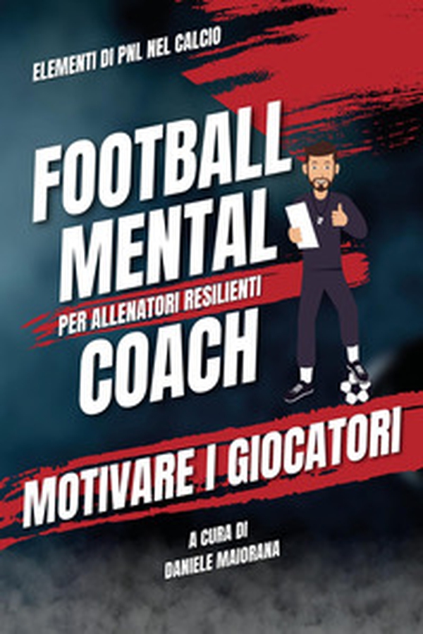 Motivare i giocatori. Football mental coach - Librerie.coop Motivare i giocatori. Football mental coach - Librerie.coop