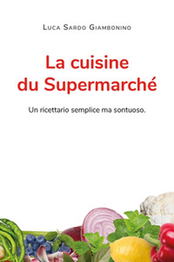 La cuisine du Supermarché. Un ricettario semplice ma sontuoso - Librerie.coop La cuisine du Supermarché. Un ricettario semplice ma sontuoso - Librerie.coop