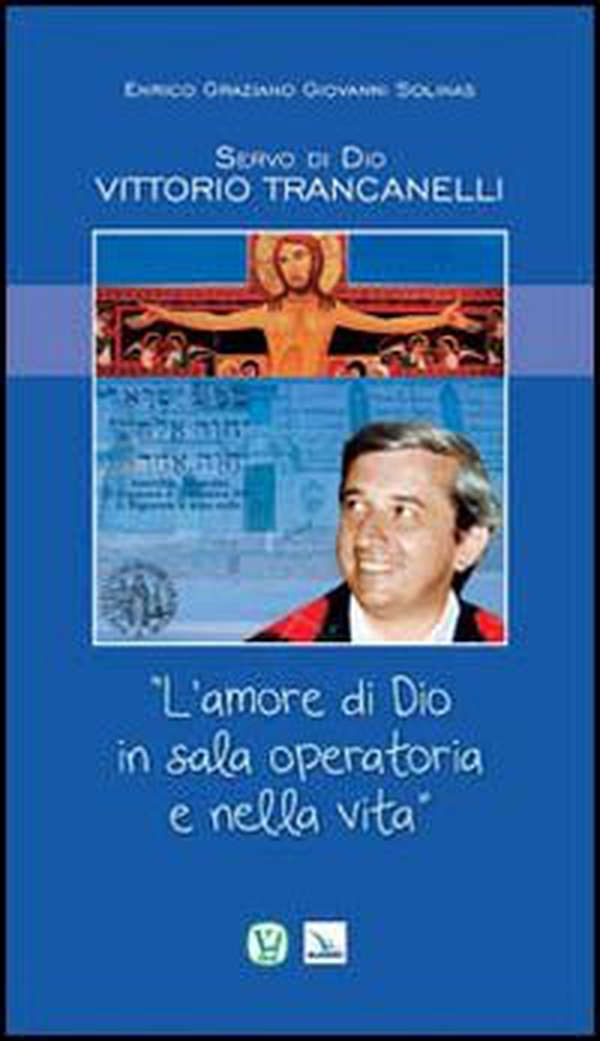 Servo di Dio Vittorio Trancanelli. «L'amore di Dio in sala operatoria e nella vita» - Librerie.coop Servo di Dio Vittorio Trancanelli. «L'amore di Dio in sala operatoria e nella vita» - Librerie.coop