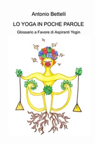 Lo yoga in poche parole. Glossario a favore di aspiranti yogin - Librerie.coop
