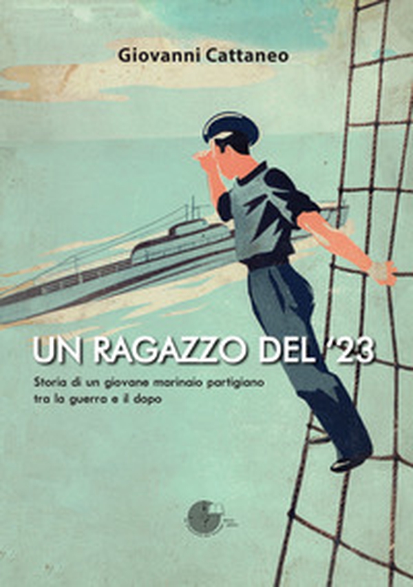 Un ragazzo del '23. Storia di un giovane marinaio partigiano tra la guerra e il dopo - Librerie.coop Un ragazzo del '23. Storia di un giovane marinaio partigiano tra la guerra e il dopo - Librerie.coop