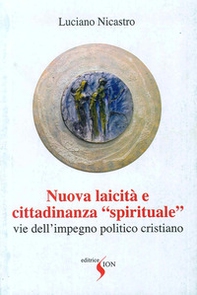 Nuova laicità e cittadinanza «spirituale». Vie dell'impegno politico cristiano - Librerie.coop